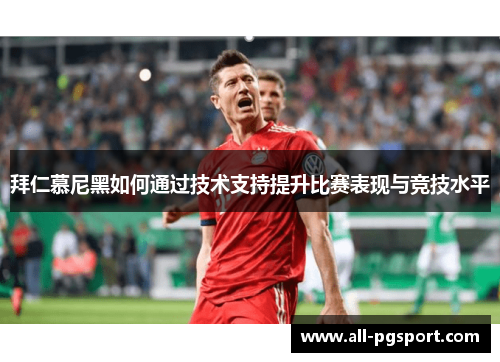 拜仁慕尼黑如何通过技术支持提升比赛表现与竞技水平