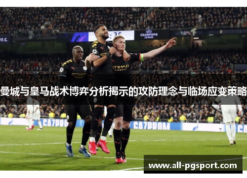 曼城与皇马战术博弈分析揭示的攻防理念与临场应变策略