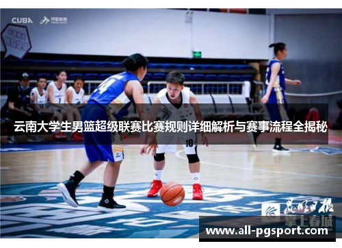 云南大学生男篮超级联赛比赛规则详细解析与赛事流程全揭秘