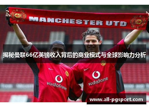 揭秘曼联66亿英镑收入背后的商业模式与全球影响力分析