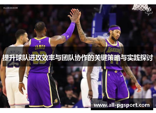 提升球队进攻效率与团队协作的关键策略与实践探讨