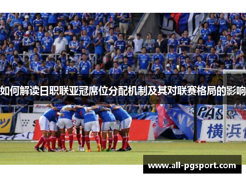 如何解读日职联亚冠席位分配机制及其对联赛格局的影响