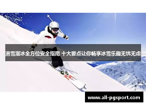 滑雪溜冰全方位安全指南 十大要点让你畅享冰雪乐趣无忧无虑
