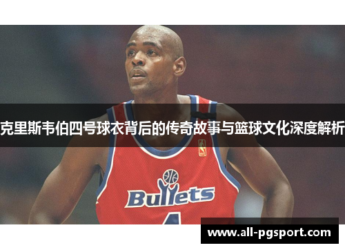 克里斯韦伯四号球衣背后的传奇故事与篮球文化深度解析