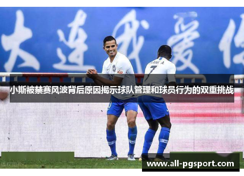 小斯被禁赛风波背后原因揭示球队管理和球员行为的双重挑战