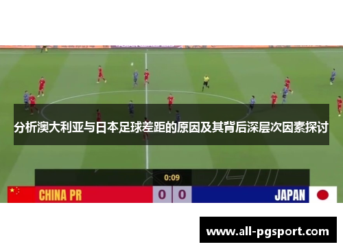 分析澳大利亚与日本足球差距的原因及其背后深层次因素探讨