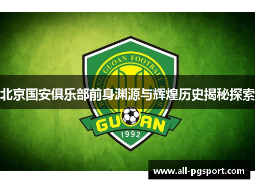 北京国安俱乐部前身渊源与辉煌历史揭秘探索