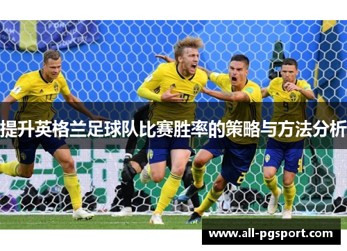 提升英格兰足球队比赛胜率的策略与方法分析