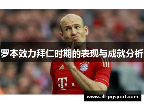 罗本效力拜仁时期的表现与成就分析