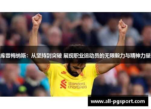 库普梅纳斯:从坚持到突破 展现职业运动员的无限毅力与精神力量 库普梅纳斯:从坚持到突破 展现职业运动员的无限毅力与精神力量