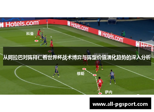 从阿拉巴对阵拜仁看世界杯战术博弈与阵型价值演化趋势的深入分析 从阿拉巴对阵拜仁看世界杯战术博弈与阵型价值演化趋势的深入分析