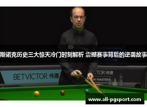 斯诺克历史三大惊天冷门时刻解析 震撼赛事背后的逆袭故事