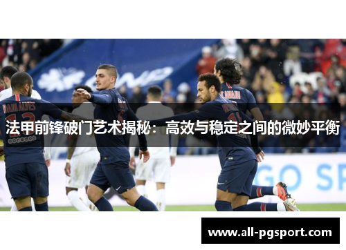 法甲前锋破门艺术揭秘：高效与稳定之间的微妙平衡